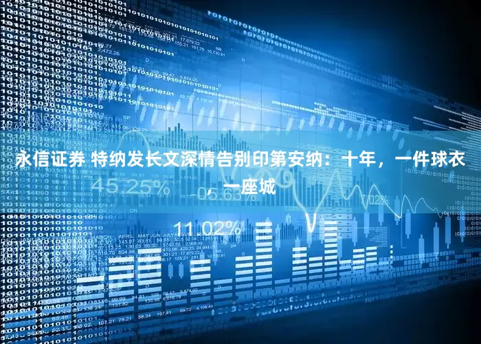永信证券 特纳发长文深情告别印第安纳：十年，一件球衣，一座城
