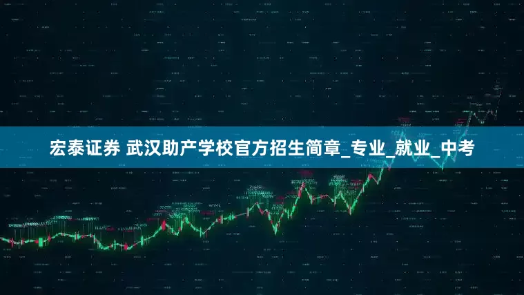 宏泰证券 武汉助产学校官方招生简章_专业_就业_中考