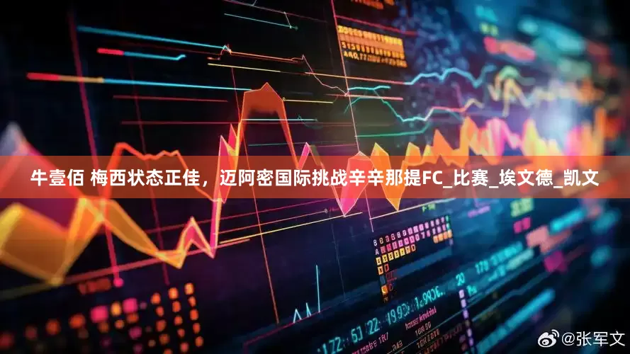 牛壹佰 梅西状态正佳，迈阿密国际挑战辛辛那提FC_比赛_埃文德_凯文