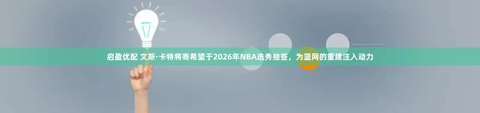 启盈优配 文斯·卡特将寄希望于2026年NBA选秀抽签，为篮网的重建注入动力